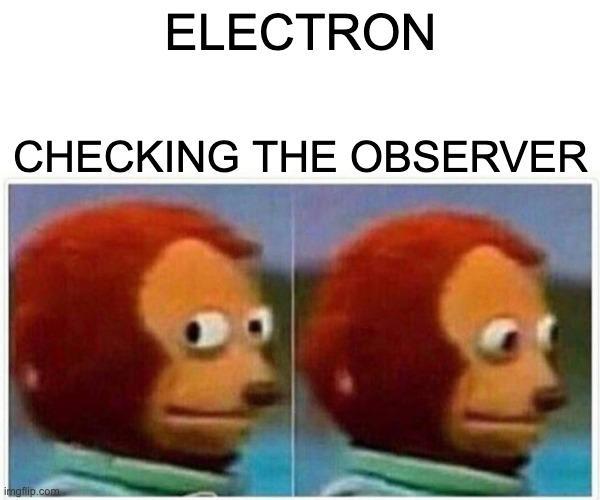 ELECTRON CHECKING THE OBSERVER imgflip.com