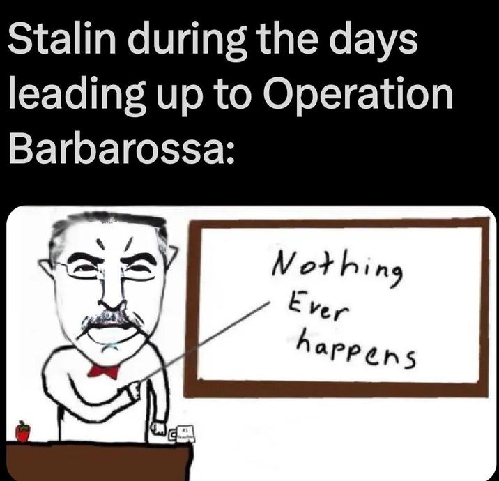 Stalin during the days leading up to Operation Barbarossa: Nothing Ever happens