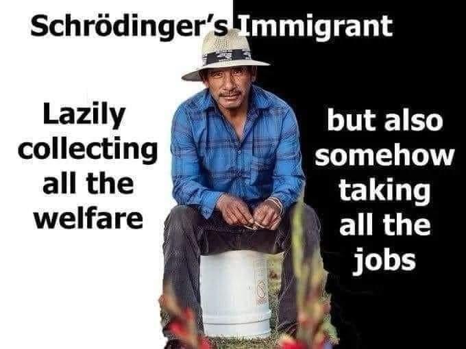 Schrödinger's Immigrant Lazily collecting all the welfare but also somehow taking all the jobs