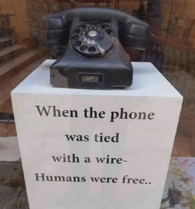 cave you 54321 890 When the phone was tied with a wire- Humans were free..