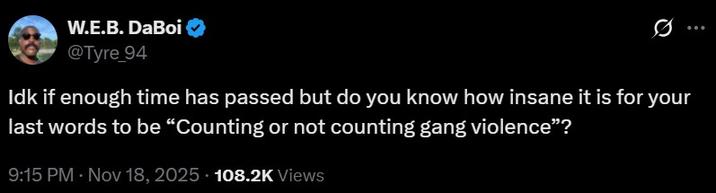 A tweet by Tyre_94. It reads, "Idk if enough time has passed but do you know how insane it is for your last words to be “Counting or not counting gang violence”?"