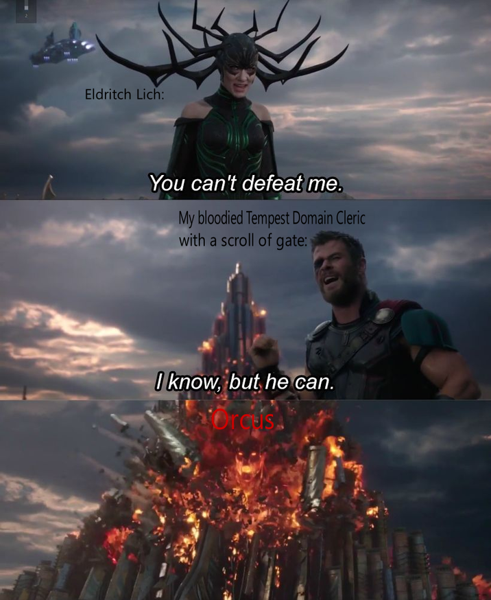 Eldritch Lich: You can't defeat me. My bloodied Tempest Domain Cleric with a scroll of gate: I know, but he can. Orguis