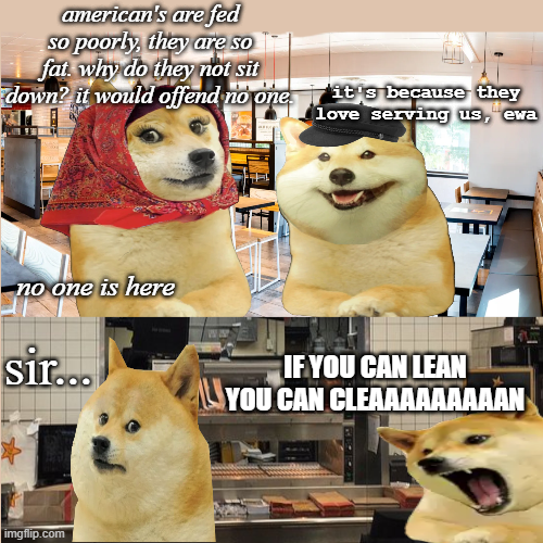 american's are fed so poorly, they are so fat. why do they not sit down? it would offend no one it's because they love serving us, "ewa no one is here sir.00 imgflip.com IF YOU CAN LEAN YOU CAN CLEAAAAAAAAAN