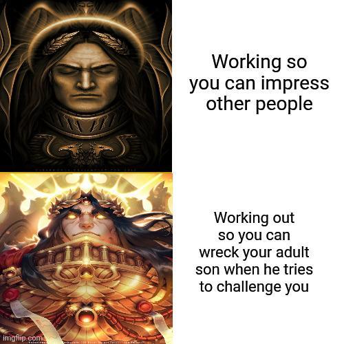 imgflip.com Working so you can impress other people Working out so you can wreck your adult son when he tries to challenge you