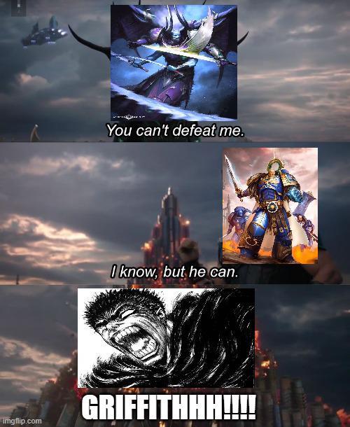 You can't defeat me. I know, but he can. GRIFFITHHH!!!! imgflip.com