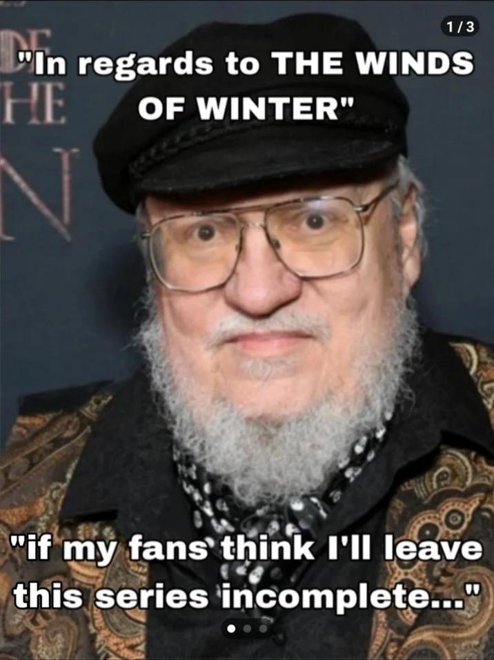 1/3 "In regards to THE WINDS HE OF WINTER" N "if my fans' think I'll leave this series incomplete..."