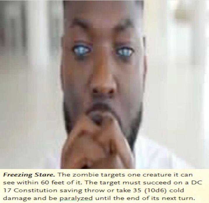 Freezing Stare. The zombie targets one creature it can see within 60 feet of it. The target must succeed on a DC 17 Constitution saving throw or take 35 (10d6) cold damage and be paralyzed until the end of its next turn.