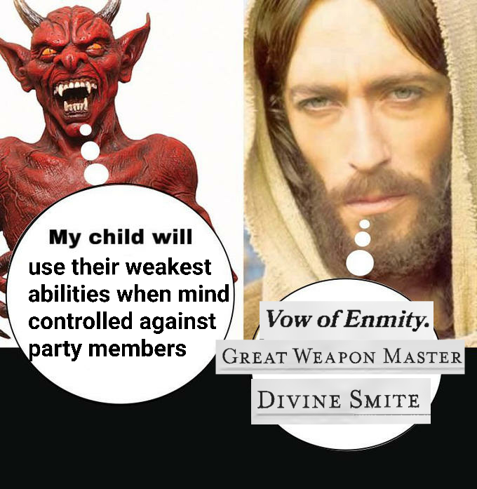 hm My child will use their weakest abilities when mind Vow of Enmity. controlled against GREAT WEAPON MASTER party members DIVINE SMITE