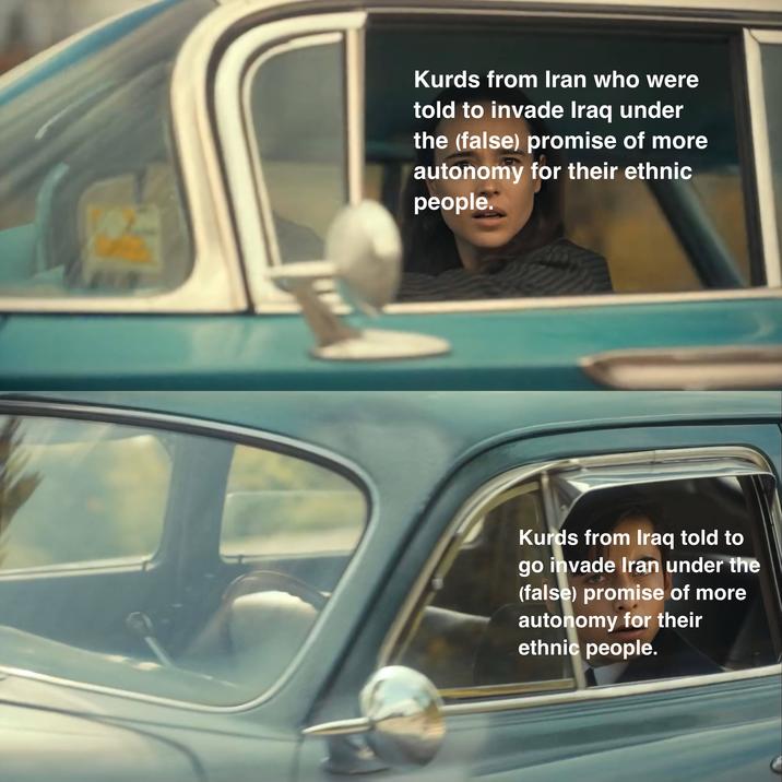 Kurds from Iran who were told to invade Iraq under the (false) promise of more autonomy for their ethnic people. Kurds from Iraq told to go invade Iran under the (false) promise of more autonomy for their ethnic people.