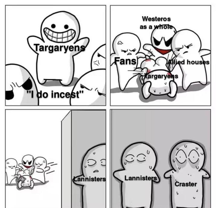 Westeros as a whole Targaryens Fans Allied houses Margaryens "I do i-----" Lannisters Lannisters Craster