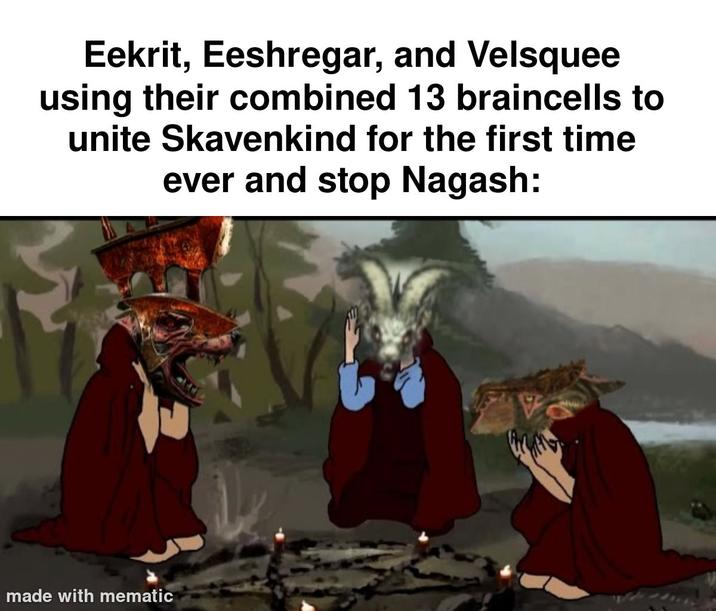 Eekrit, Eeshregar, and Velsquee using their combined 13 braincells to unite Skavenkind for the first time ever and stop Nagash: made with mematic
