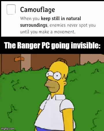 imgflip.com ☐ Camouflage When you keep still in natural surroundings, enemies never spot you until you make a movement. The Ranger PC going invisible: m