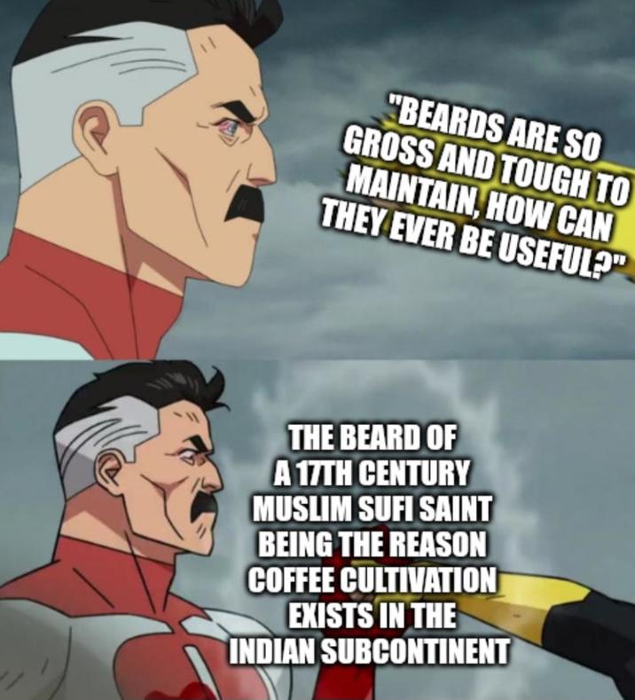 "BEARDS ARE SO GROSS AND TOUGH TO MAINTAIN, HOW CAN THEY EVER BE USEFUL?" THE BEARD OF A 17TH CENTURY MUSLIM SUFI SAINT BEING THE REASON COFFEE CULTIVATION EXISTS IN THE INDIAN SUBCONTINENT