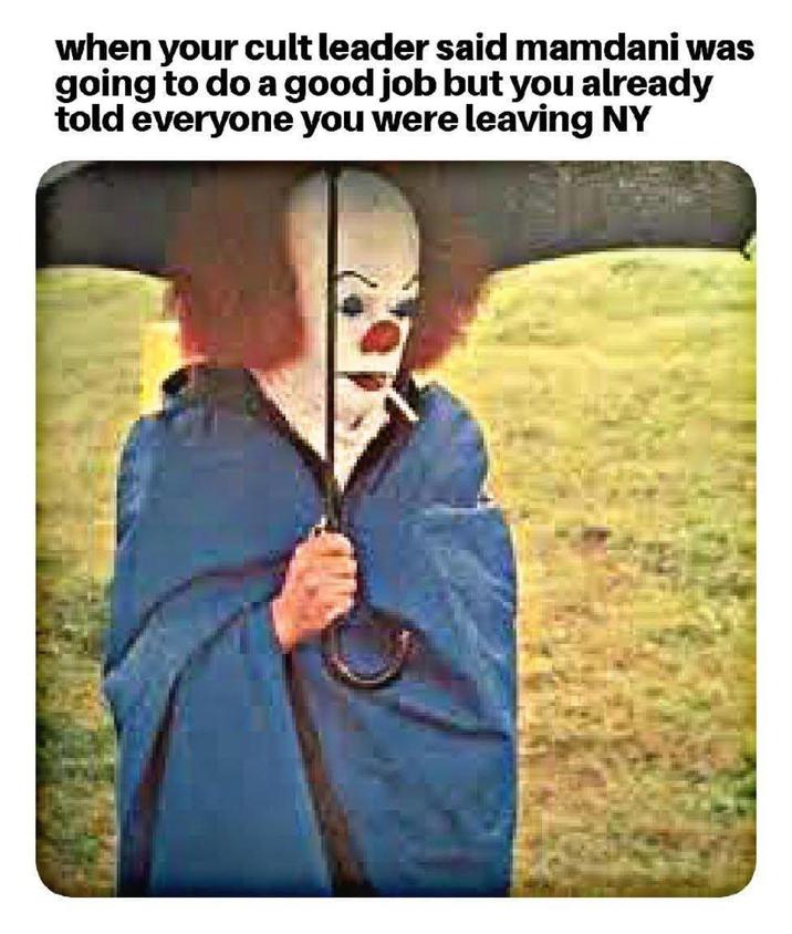 when your cult leader said mamdani was going to do a good job but you already told everyone you were leaving NY