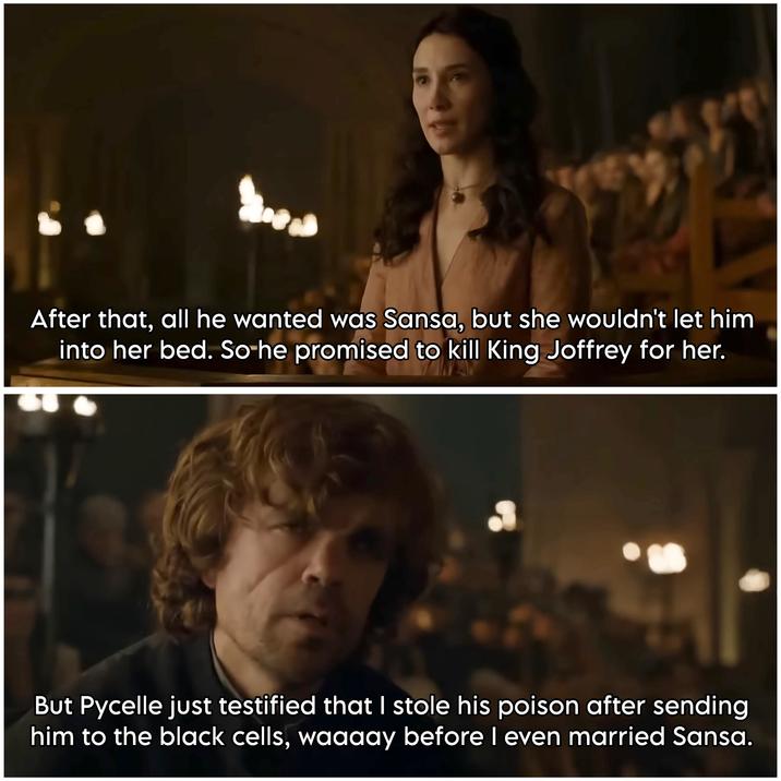 After that, all he wanted was Sansa, but she wouldn't let him into her bed. So he promised to kill King Joffrey for her. But Pycelle just testified that I stole his poison after sending him to the black cells, waaaay before I even married Sansa.