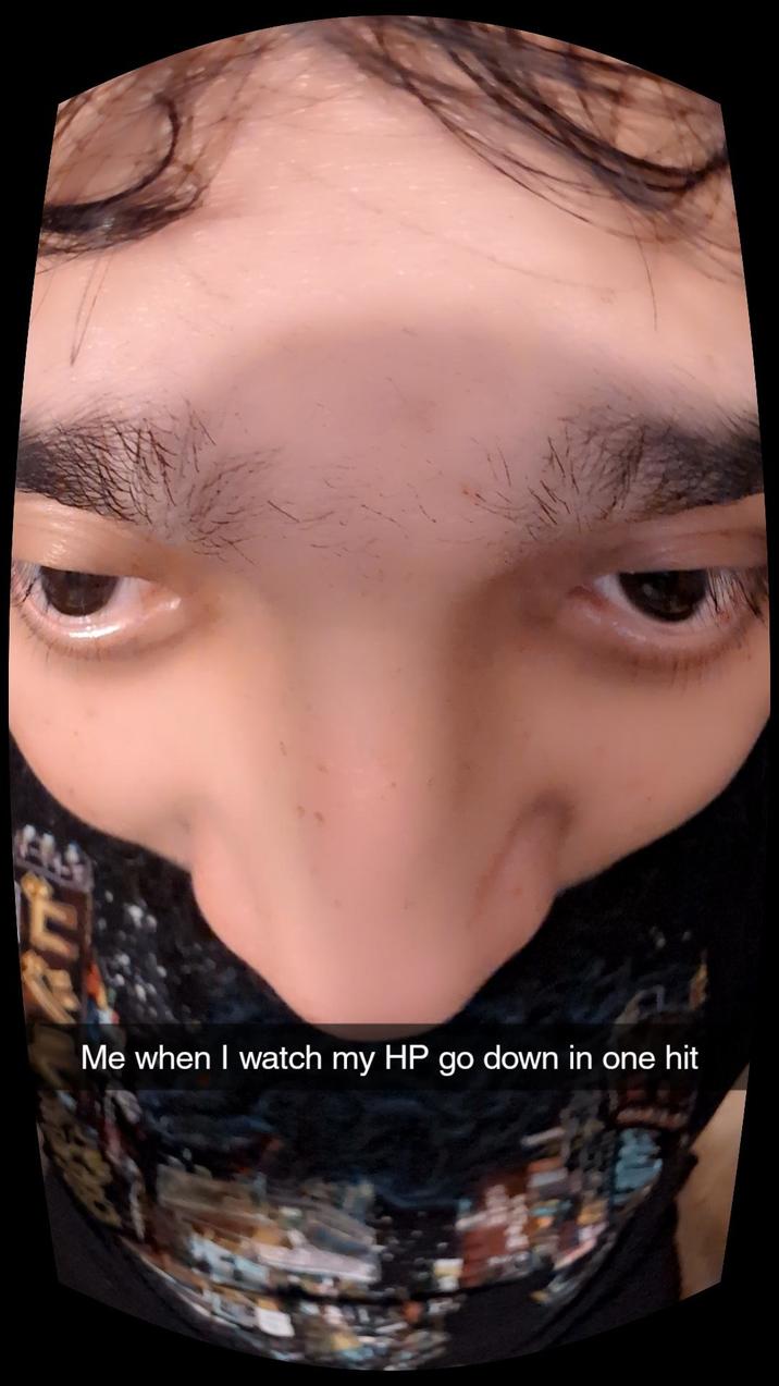 Me when I watch my HP go down in one hit