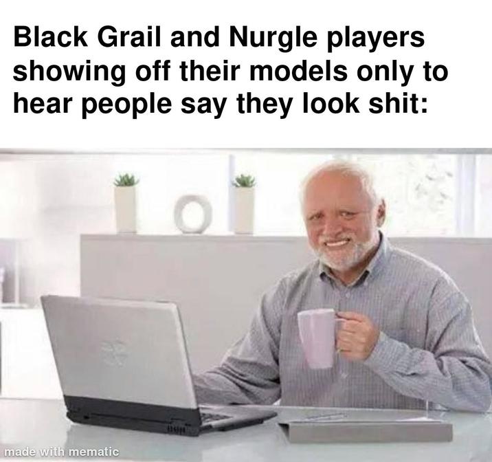 Black Grail and Nurgle players showing off their models only to hear people say they look s---: made with mematic