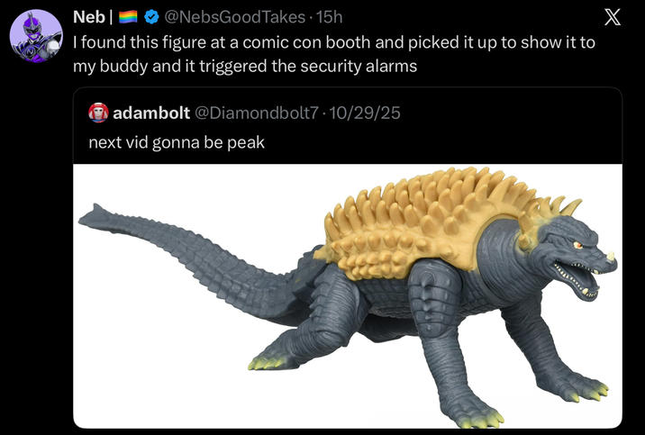 Neb @NebsGoodTakes ⚫ 15h I found this figure at a comic con booth and picked it up to show it to my buddy and it triggered the security alarms adambolt @Diamondbolt7.10/29/25 next vid gonna be peak X