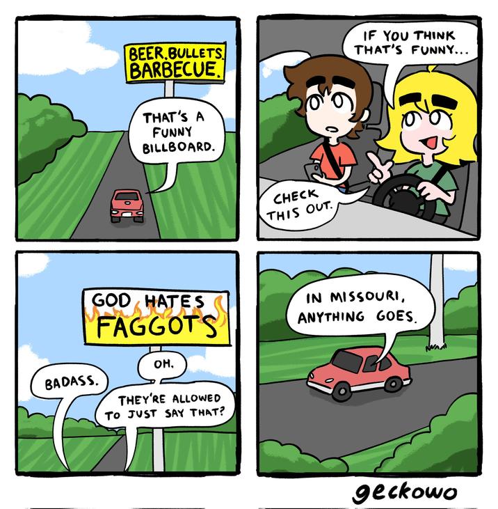 BEER.BULLETS BARBECUE IF YOU THINK THAT'S FUNNY... THAT'S A FUNNY BILLBOARD. CHECK THIS OUT GOD HATES F------ он. THEY'RE ALLOWED TO JUST SAY THAT? IN MISSOURI, ANYTHING GOES. BADASS. geckowo