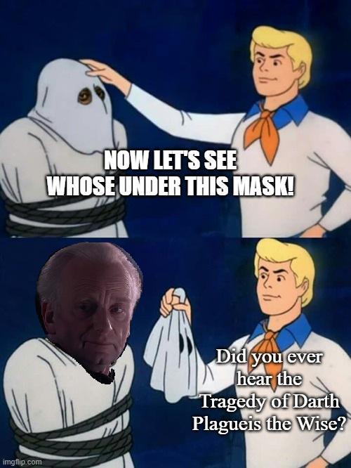 imgflip.com NOW LET'S SEE WHOSE UNDER THIS MASK! Did you ever hear the Tragedy of Darth Plagueis the Wise?