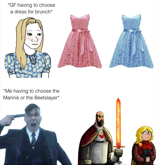 *GF having to choose a dress for brunch* *Me having to choose the Mannis or the Beetslayer*
