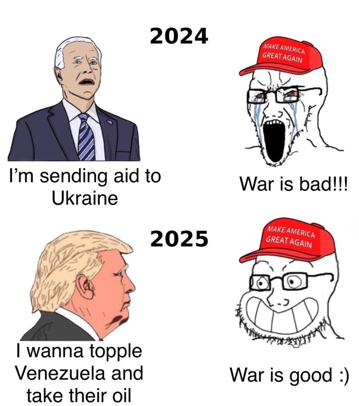 2024 MAKE AMERICA GREAT AGAIN I'm sending aid to Ukraine I wanna topple Venezuela and take their oil War is bad!!! 2025 MAKE AMERICA GREAT AGAIN War is good :)