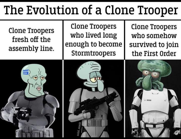 The Evolution of a Clone Trooper Clone Troopers fresh off the assembly line. Clone Troopers who lived long enough to become Stormtroopers Clone Troopers who somehow survived to join the First Order solid snark