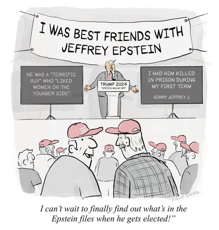 I WAS BEST FRIENDS WITH JEFFREY EPSTEIN HE WAS A "TERRIFIC GUY" WHO "LIKED WOMEN ON THE YOUNGER SIDE" TRUMP 2024 "EPSTEIN WAS MY BFF" GREA I HAD HIM KILLED IN PRISON DURING MY FIRST TERM SORRY JEFFREY :( Tommy SIEGEL I can't wait to finally find out what's in the Epstein files when he gets elected!"