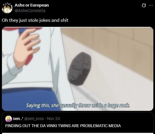Ashe or European @AsheConstella Oh they just stole jokes and s--- 0 Saying this, she casually threw aside a large rock. sen.' @sen_svss. Nov 24 FINDING OUT THE DA VINKI TWINS ARE PROBLEMATIC MEDIA