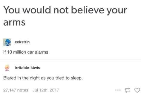 You would not believe your arms xekstrin If 10 million car alarms irritable-kiwis Blared in the night as you tried to sleep. 27,147 notes Jul 12th, 2017 11