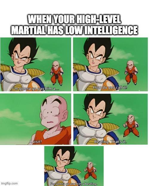 WHEN YOUR HIGH-LEVEL MARTIAL HAS LOW INTELLIGENCE Fm-gonna go pay him a... How do you call it? 80 Avisit? Beating. That's it. imgflip.com Pa gonna go pay him a beating.