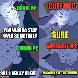 DRUID PC YOU WANNA STAY CUTE NPC OVER SOMETIME? SURE DRUID PC WEREWOLF NPC SHE'S REALLY GREAT IM GONNA EAT THAT DRUID Imgflip.com