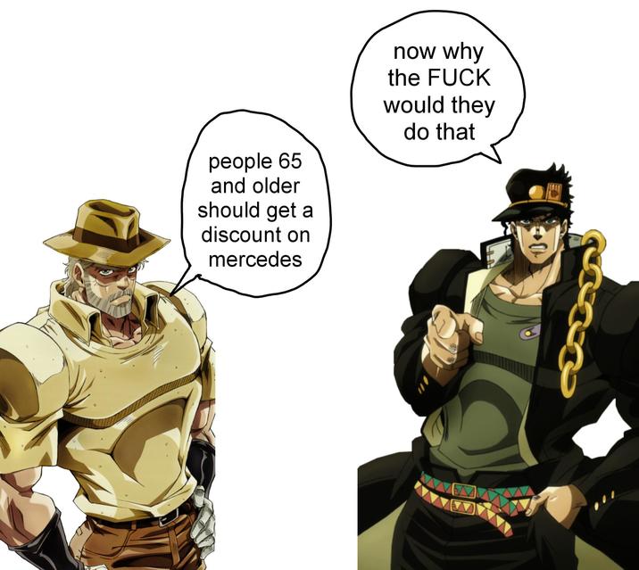 people 65 and older should get a discount on mercedes now why the F--- would they do that