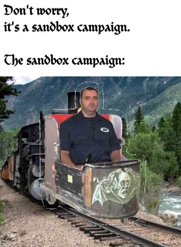 Don't worry, it's a sandbox campaign. The sandbox campaign: