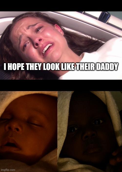 I HOPE THEY LOOK LIKE THEIR DADDY imgflip.com