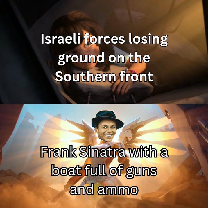 Israeli forces losing ground on the Southern front Frank Sinatra with a boat full of guns and ammo
