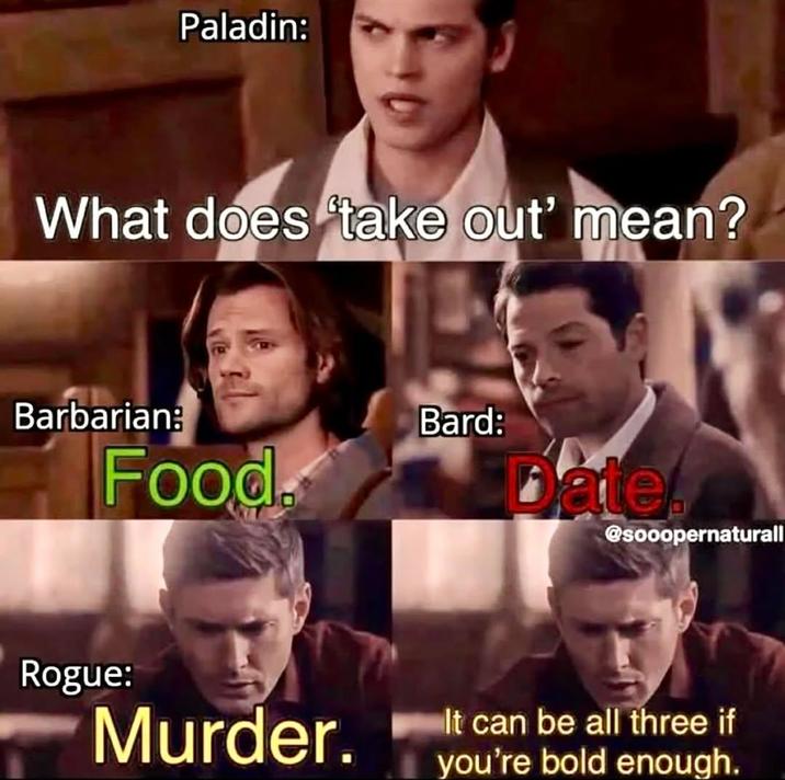 Paladin: What does take out' mean? Barbarian: Food Rogue: Murder. Bard: Date @sooopernaturall It can be all three if you're bold enough.