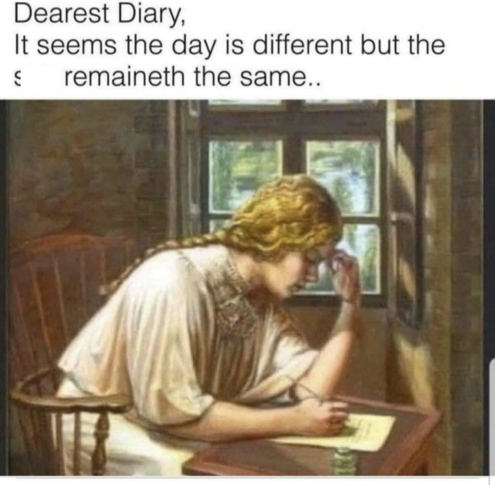 Dearest Diary, It seems the day is different but the S remaineth the same...