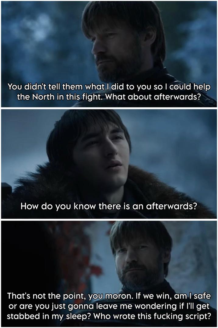 You didn't tell them what I did to you so I could help the North in this fight. What about afterwards? How do you know there is an afterwards? That's not the point, you moron. If we win, am I safe or are you just gonna leave me wondering if I'll get stabbed in my sleep? Who wrote this f------ script?