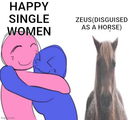 HAPPY SINGLE WOMEN img ip.com 2 ZEUS(DISGUISED AS A HORSE)