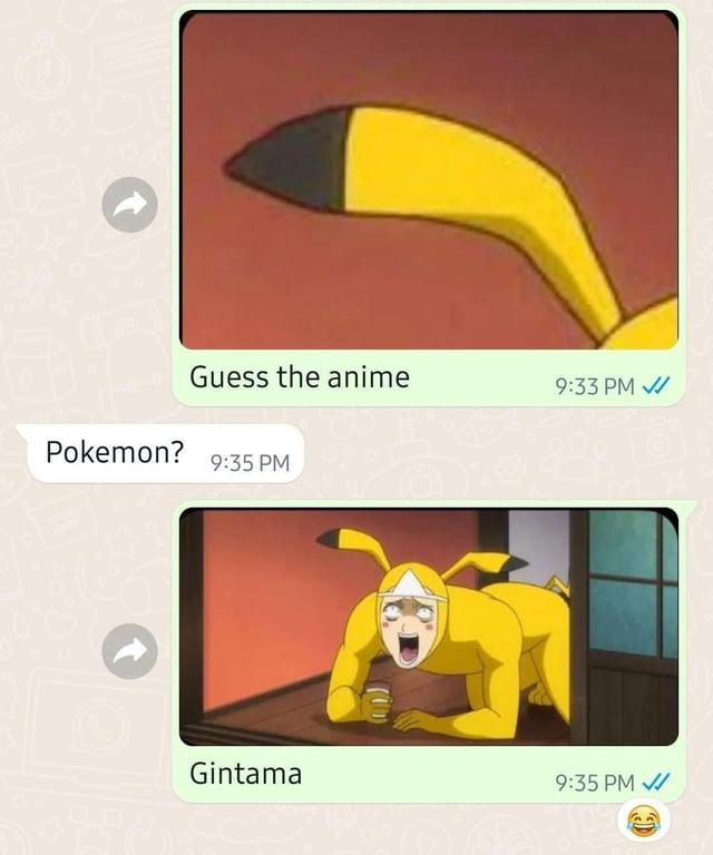 Guess the anime 9:33 PM Pokemon? 9:35 PM Gintama 9:35 PM