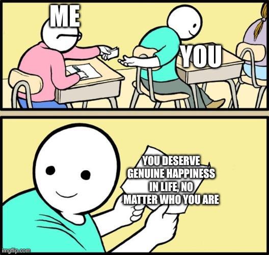 imgflip.com ME YOU YOU DESERVEL GENUINE HAPPINESS IN LIFE, NO MATTER WHO YOU ARE