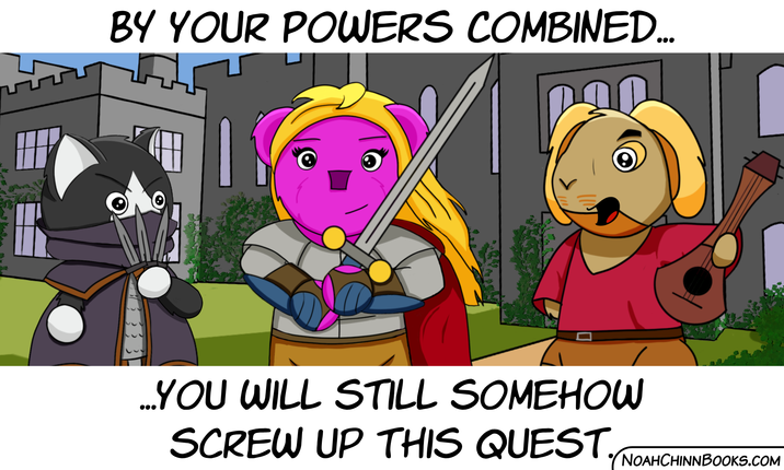 BY YOUR POWERS COMBINED... ....YOU WILL STILL SOMEHOW SCREW UP THIS QUEST. NOAHCHINNBOOKS.COM