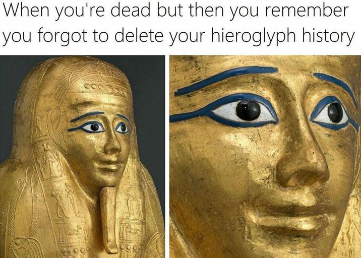 When you're dead but then you remember you forgot to delete your hieroglyph history 000