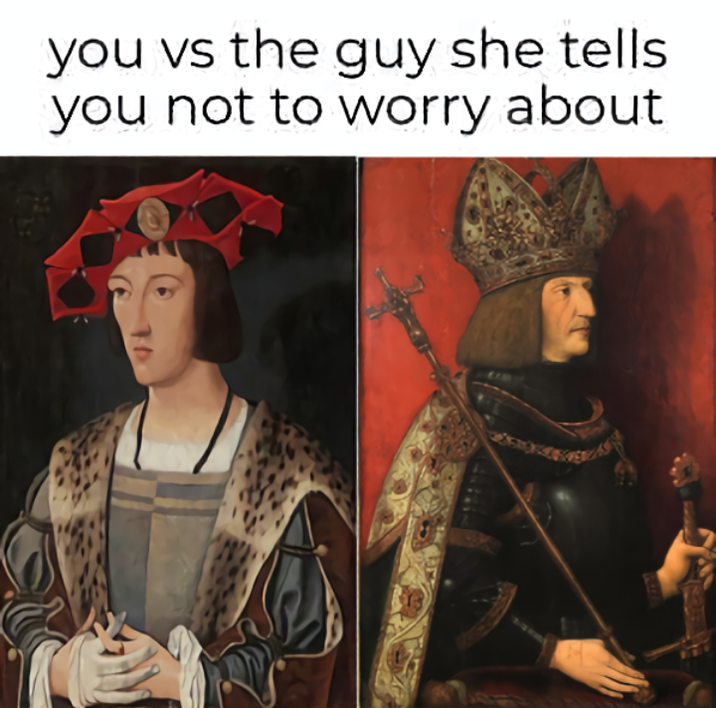 you vs the guy she tells you not to worry about. 74