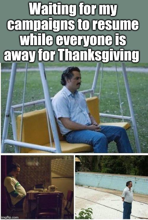 Waiting for my campaigns to resume while everyone is away for Thanksgiving imgflip.com