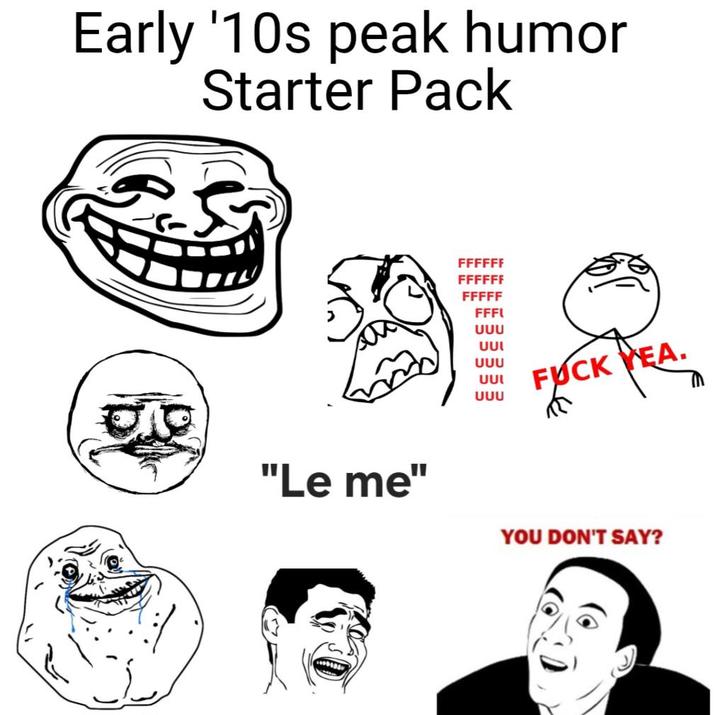 Early '10s peak humor Starter Pack FFFFFF FFFFFF FFFFF FFFL บบบ UUL บบบ UUL UUU F--- YEA. R "Le me" YOU DON'T SAY?