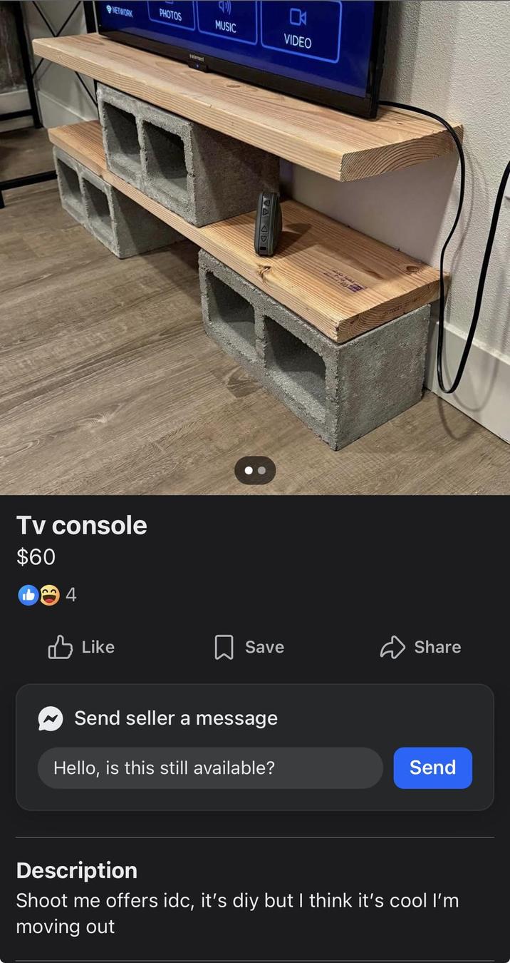 Tv console $60 4 Like PHOTOS MUSIC NETWORK VIDEO Valement 8 Save Share Send seller a message Hello, is this still available? Send Description Shoot me offers idc, it's diy but I think it's cool I'm moving out