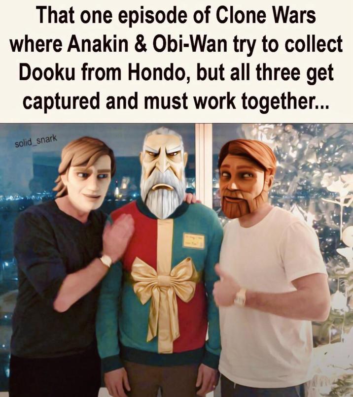 That one episode of Clone Wars where Anakin & Obi-Wan try to collect Dooku from Hondo, but all three get captured and must work together... solid_snark