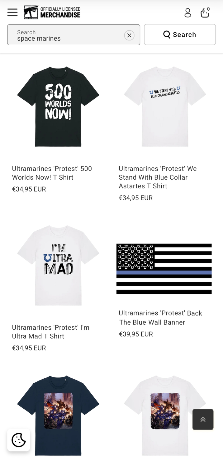 ||| WARHAMMER OFFICIALLY LICENSED MERCHANDISE Search space marines ☑ g Q Search 500 WORLDS NOW! UWE STAND WITH 25 BLUE COLLAR ASTARTES Ultramarines 'Protest' 500 Worlds Now! T Shirt €34,95 EUR Ultramarines 'Protest' We Stand With Blue Collar Astartes T Shirt €34,95 EUR I'M ULTRA MAD Ultramarines 'Protest' I'm Ultra Mad T Shirt €34,95 EUR Ultramarines 'Protest' Back The Blue Wall Banner €39,95 EUR